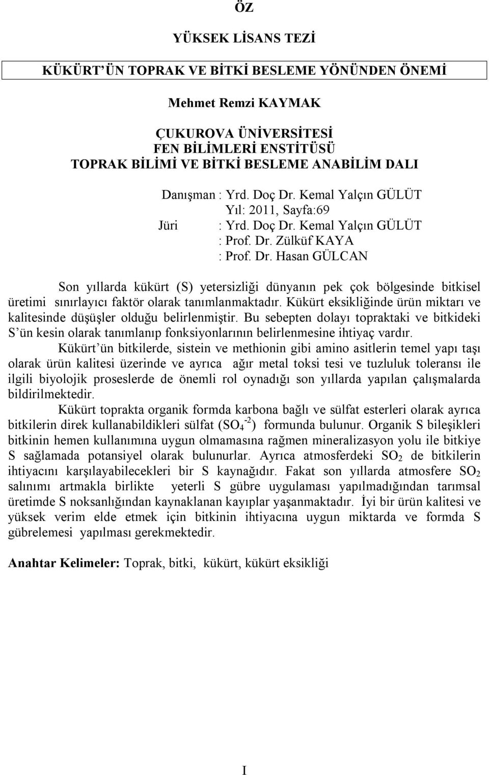 Kükürt eksikliğinde ürün miktarı ve kalitesinde düşüşler olduğu belirlenmiştir. Bu sebepten dolayı topraktaki ve bitkideki S ün kesin olarak tanımlanıp fonksiyonlarının belirlenmesine ihtiyaç vardır.