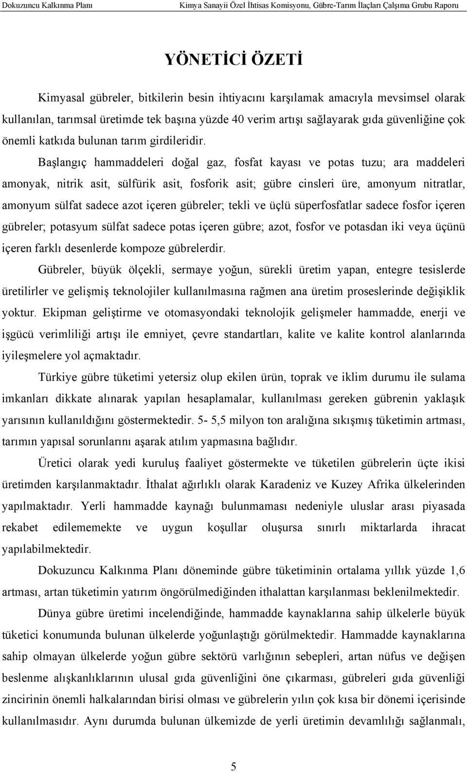 Başlangıç hammaddeleri doğal gaz, fosfat kayası ve potas tuzu; ara maddeleri amonyak, nitrik asit, sülfürik asit, fosforik asit; gübre cinsleri üre, amonyum nitratlar, amonyum sülfat sadece azot