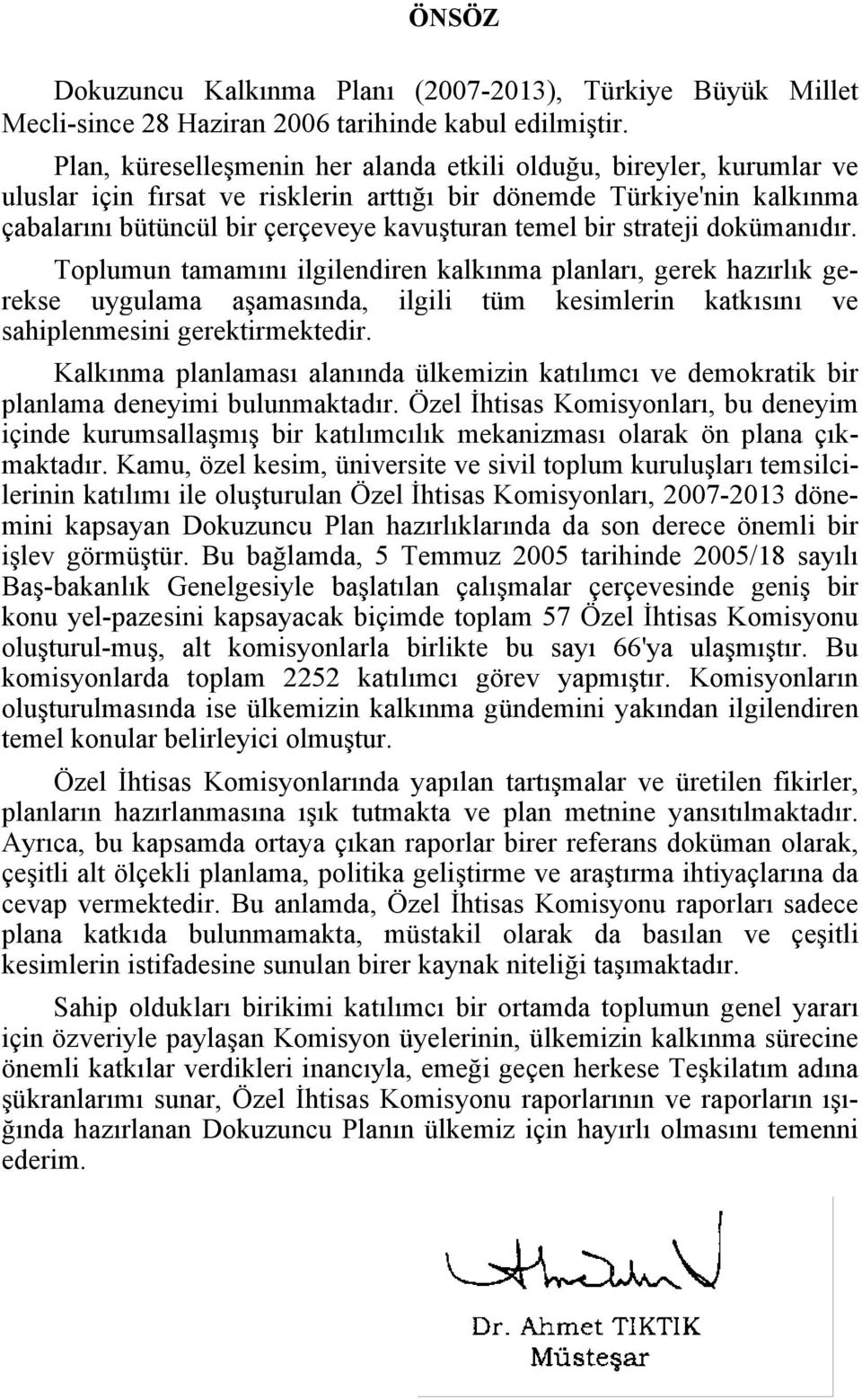 strateji dokümanıdır. Toplumun tamamını ilgilendiren kalkınma planları, gerek hazırlık gerekse uygulama aşamasında, ilgili tüm kesimlerin katkısını ve sahiplenmesini gerektirmektedir.