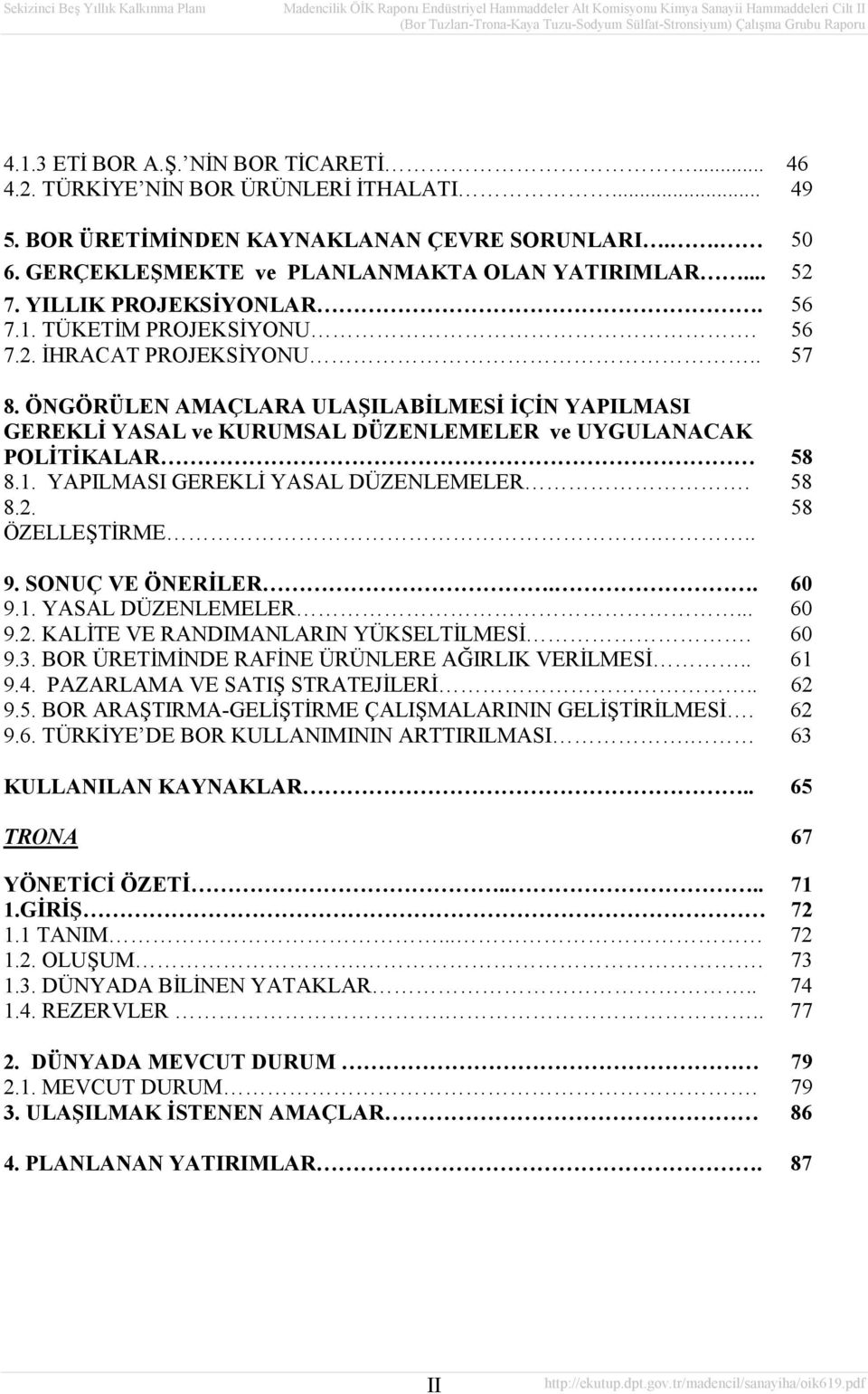 ÖNGÖRÜLEN AMAÇLARA ULAŞILABİLMESİ İÇİN YAPILMASI GEREKLİ YASAL ve KURUMSAL DÜZENLEMELER ve UYGULANACAK POLİTİKALAR 58 8.1. YAPILMASI GEREKLİ YASAL DÜZENLEMELER. 58 8.2. 58 ÖZELLEŞTİRME... 9.