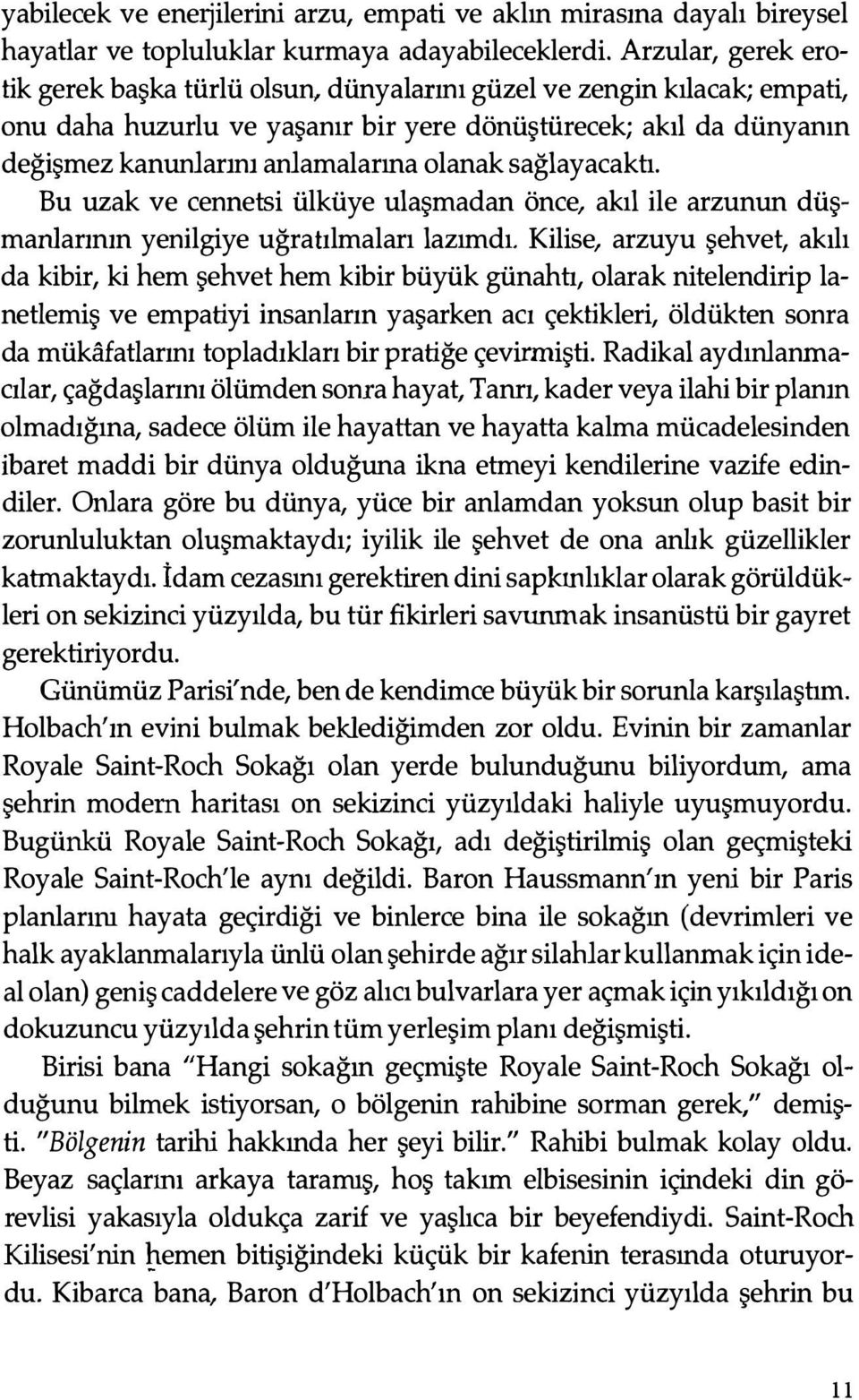 olanak sağlayacaktı. Bu uzak ve cennetsi ülküye ulaşmadan önce, akıl ile arzunun düşmanlarının yenilgiye uğratılmaları lazımdı.