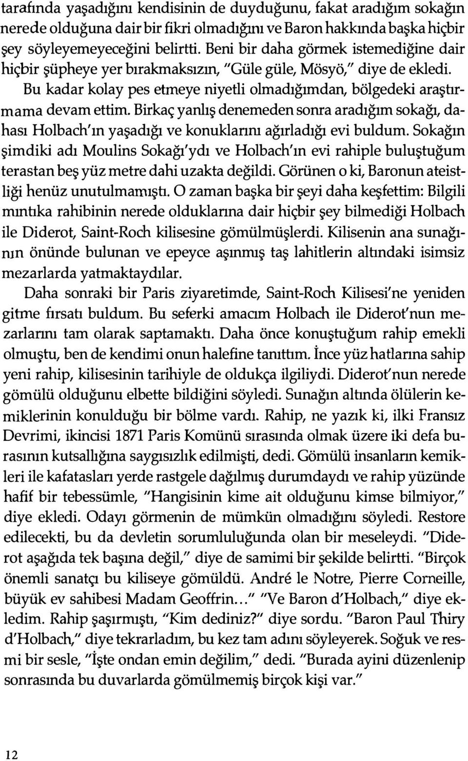 Birkaç yanlış denemeden sonra aradığım sokağı, dahası Holbach'ın yaşadığı ve konuklarım ağırladığı evi buldum.