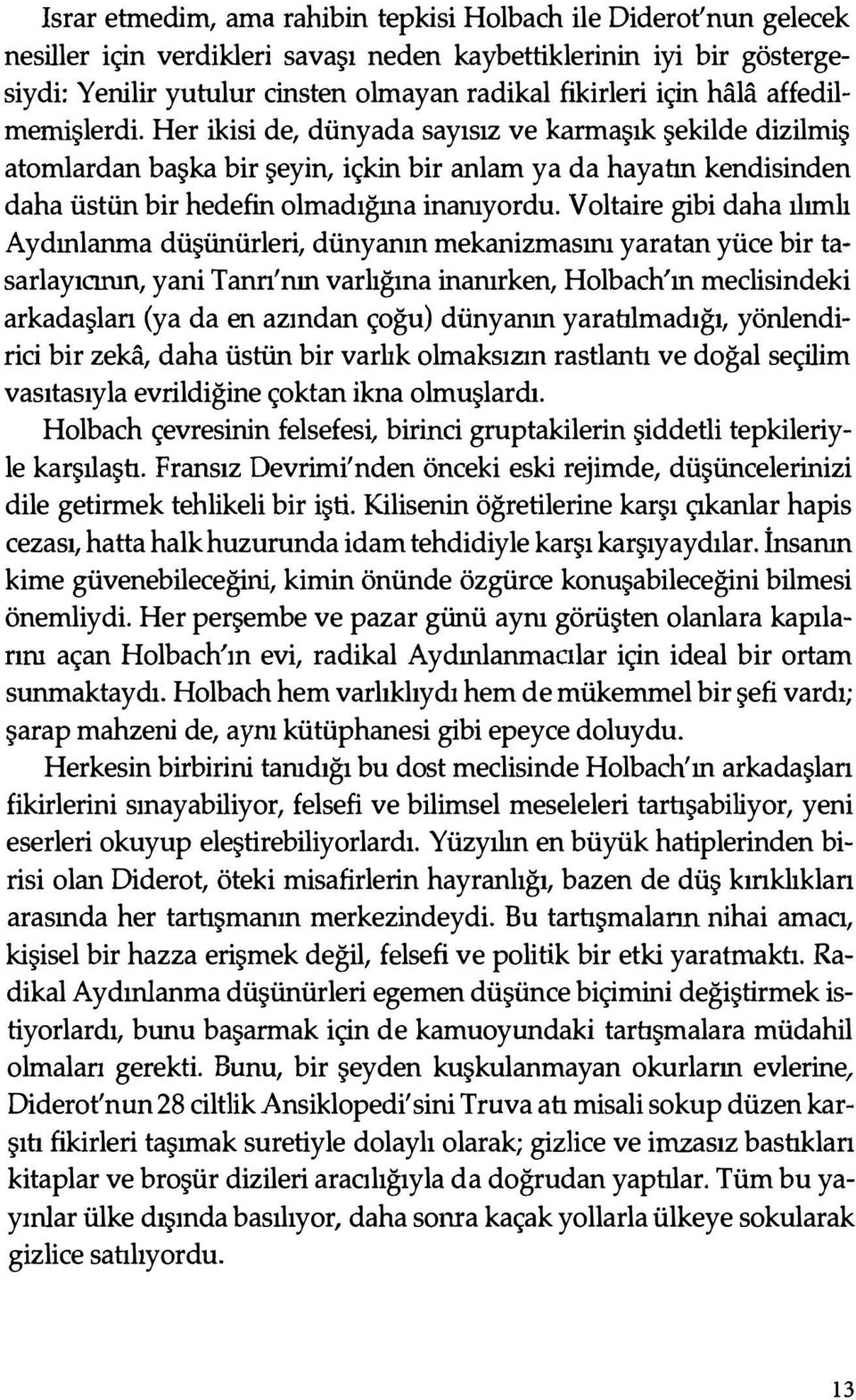 Her ikisi de, dünyada sayısız ve karmaşık şekilde dizilmiş atomlardan başka bir şeyin, içkin bir anlam ya da hayatın kendisinden daha üstün bir hedefin olmadığına inanıyordu.