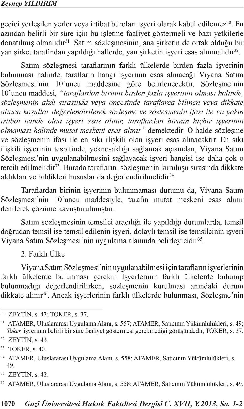 Satım sözleşmesinin, ana şirketin de ortak olduğu bir yan şirket tarafından yapıldığı hallerde, yan şirketin işyeri esas alınmalıdır 32.