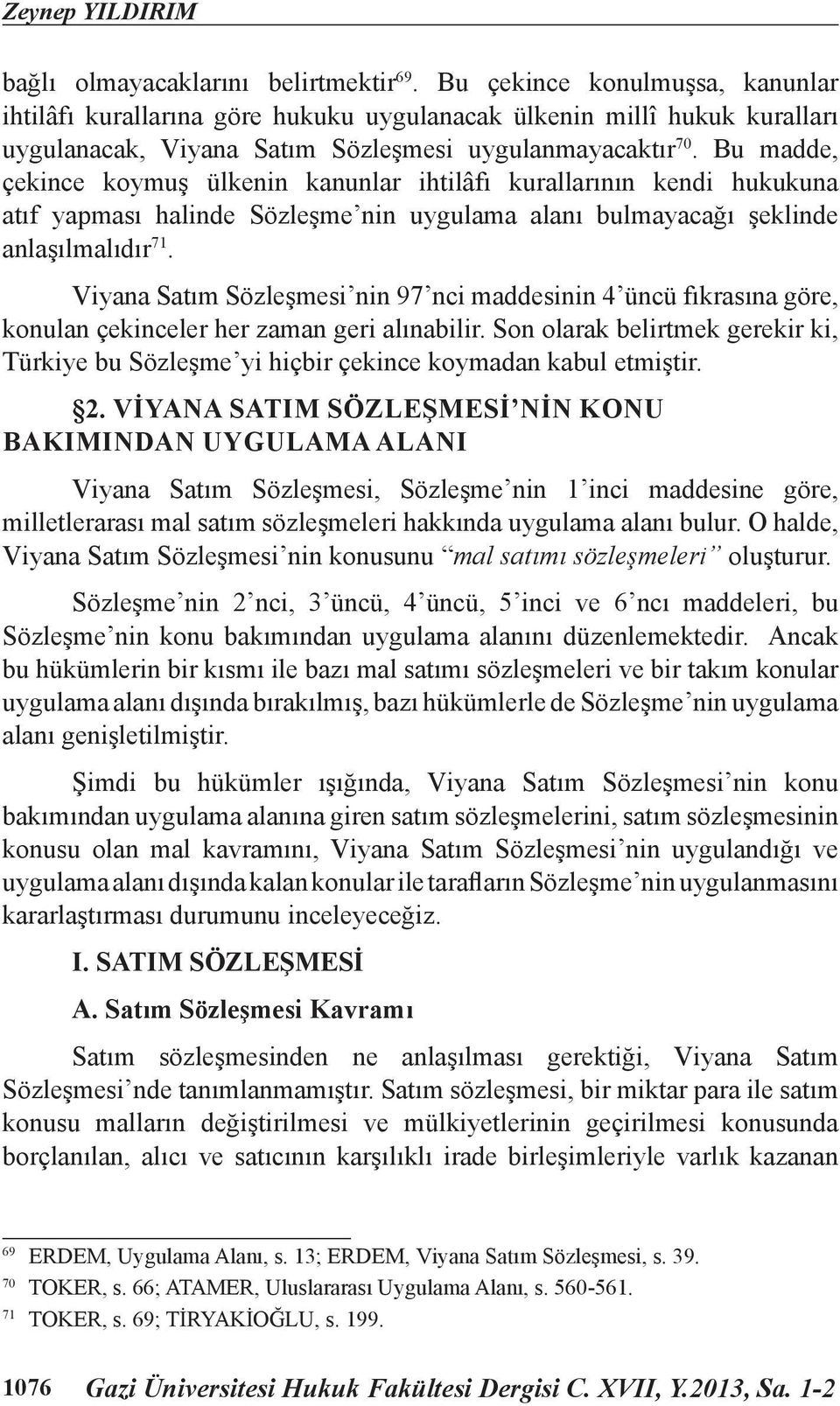 Bu madde, çekince koymuş ülkenin kanunlar ihtilâfı kurallarının kendi hukukuna atıf yapması halinde Sözleşme nin uygulama alanı bulmayacağı şeklinde anlaşılmalıdır 71.