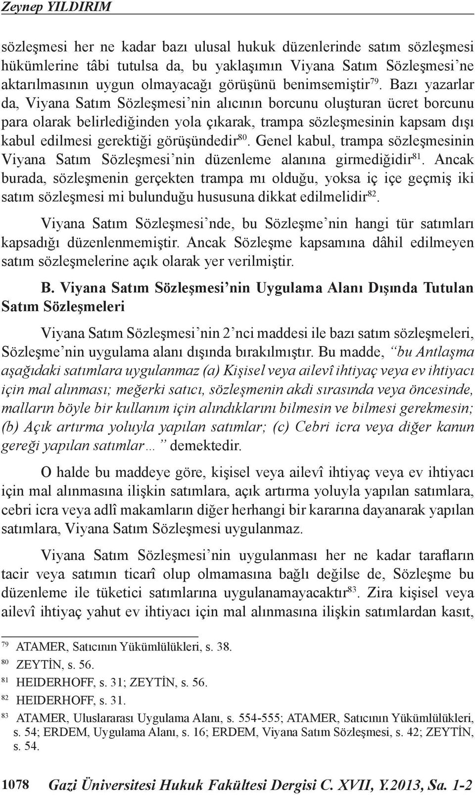 Bazı yazarlar da, Viyana Satım Sözleşmesi nin alıcının borcunu oluşturan ücret borcunu para olarak belirlediğinden yola çıkarak, trampa sözleşmesinin kapsam dışı kabul edilmesi gerektiği görüşündedir