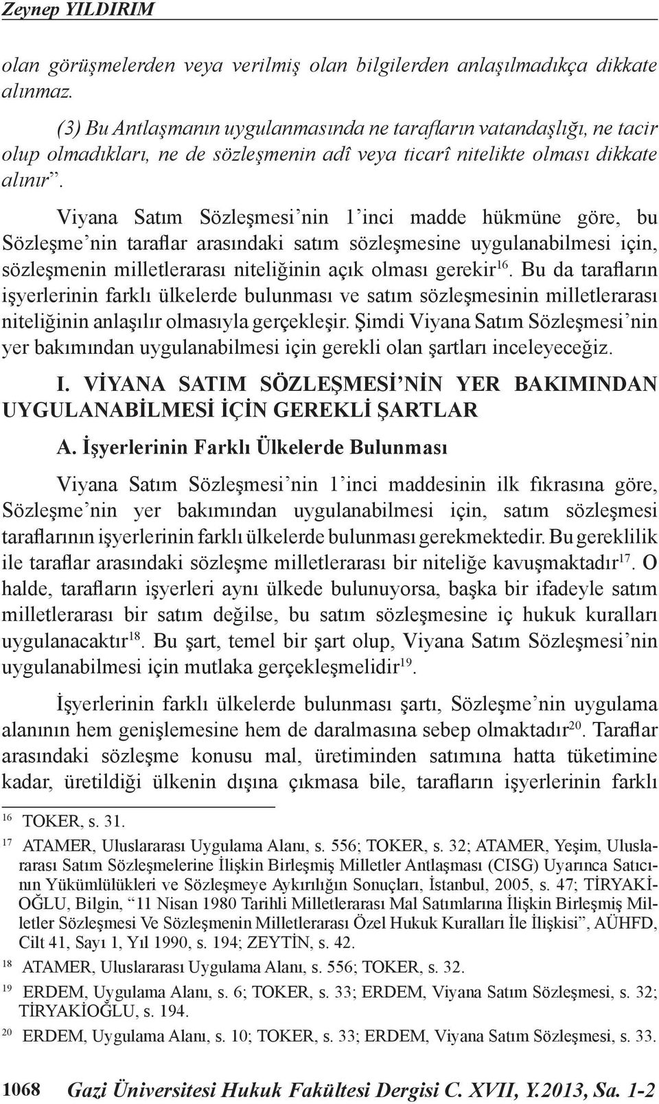 Viyana Satım Sözleşmesi nin 1 inci madde hükmüne göre, bu Sözleşme nin taraflar arasındaki satım sözleşmesine uygulanabilmesi için, sözleşmenin milletlerarası niteliğinin açık olması gerekir 16.