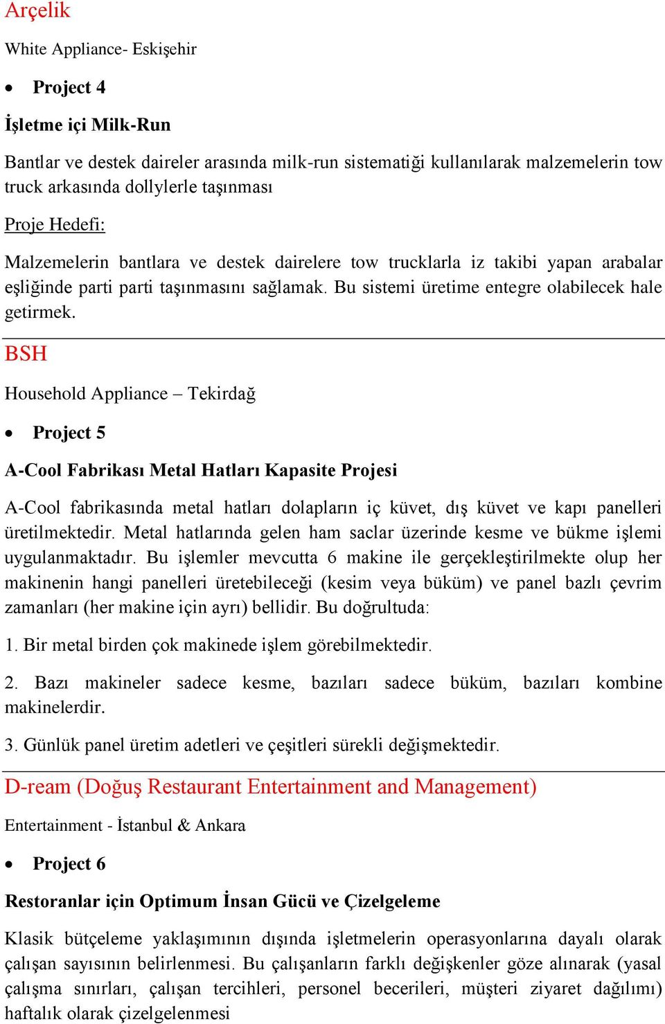 BSH Household Appliance Tekirdağ Project 5 A-Cool Fabrikası Metal Hatları Kapasite Projesi A-Cool fabrikasında metal hatları dolapların iç küvet, dış küvet ve kapı panelleri üretilmektedir.