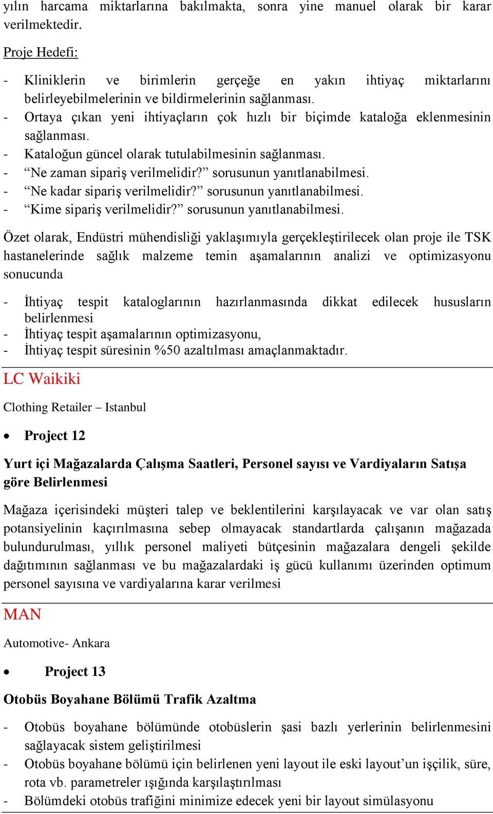 - Ortaya çıkan yeni ihtiyaçların çok hızlı bir biçimde kataloğa eklenmesinin sağlanması. - Kataloğun güncel olarak tutulabilmesinin sağlanması. - Ne zaman sipariş verilmelidir?