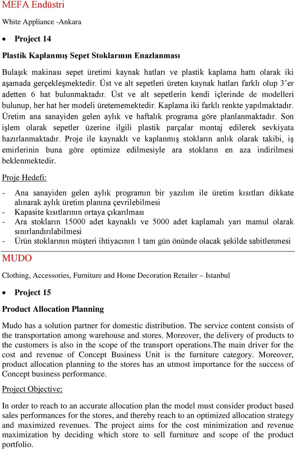 Üst ve alt sepetlerin kendi içlerinde de modelleri bulunup, her hat her modeli üretememektedir. Kaplama iki farklı renkte yapılmaktadır.