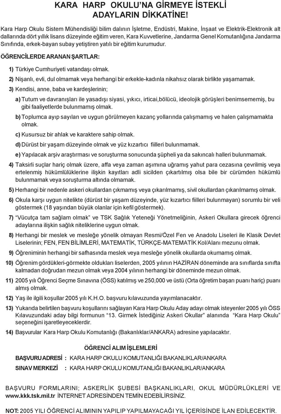 2) Niþanlý, evli, dul olmamak veya herhangi bir erkekle-kadýnla nikahsýz olarak birlikte yaþamamak.