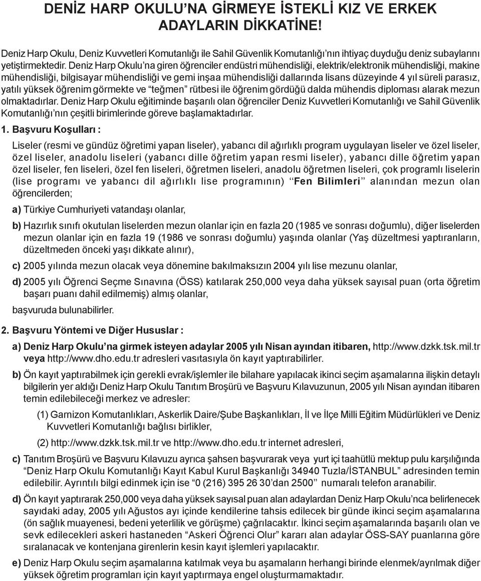 süreli parasýz, yatýlý yüksek öðrenim görmekte ve teðmen rütbesi ile öðrenim gördüðü dalda mühendis diplomasý alarak mezun olmaktadýrlar.