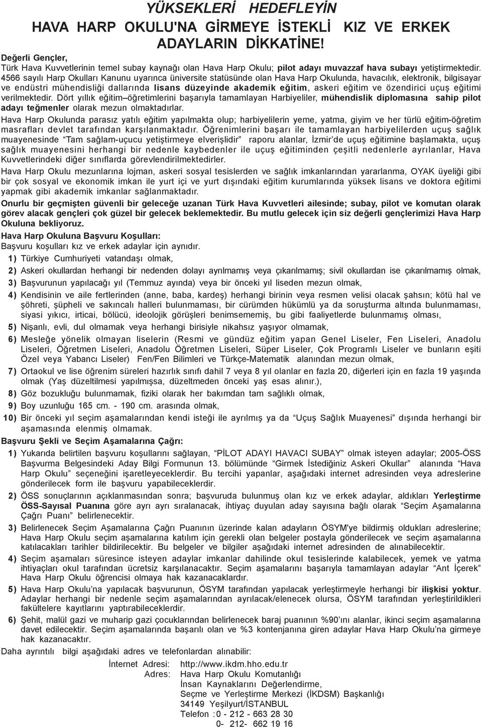 4566 sayýlý Harp Okullarý Kanunu uyarýnca üniversite statüsünde olan Hava Harp Okulunda, havacýlýk, elektronik, bilgisayar ve endüstri mühendisliði dallarýnda lisans düzeyinde akademik eðitim, askeri