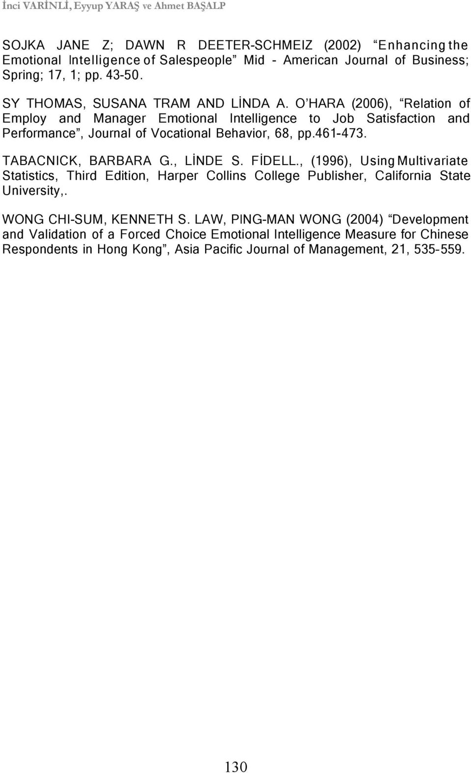 46-473. TABACNICK, BARBARA G., LİNDE S. FİDELL., (996), Using Multivariate Statistics, Third Edition, Harper Collins College Publisher, California State University,. WONG CHI-SUM, KENNETH S.