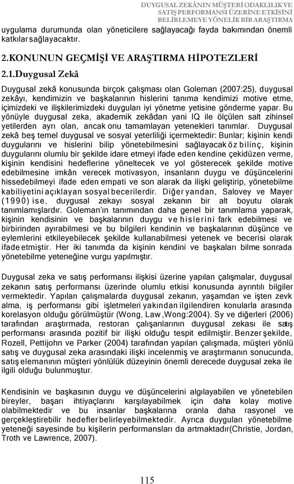 . Duygusal zekâ konusunda birçok çalışması olan Goleman (2007:25), duygusal zekâyı, kendimizin ve başkalarının hislerini tanıma kendimizi motive etme, içimizdeki ve ilişkilerimizdeki duyguları iyi