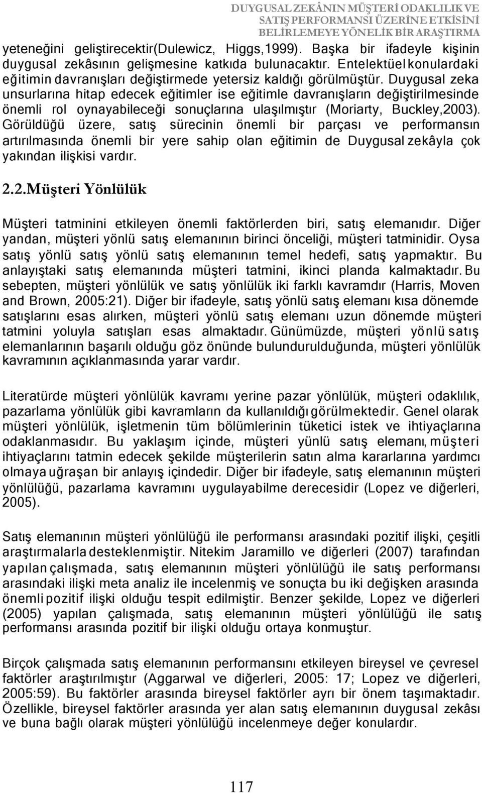 Duygusal zeka unsurlarına hitap edecek eğitimler ise eğitimle davranışların değiştirilmesinde önemli rol oynayabileceği sonuçlarına ulaşılmıştır (Moriarty, Buckley,2003).