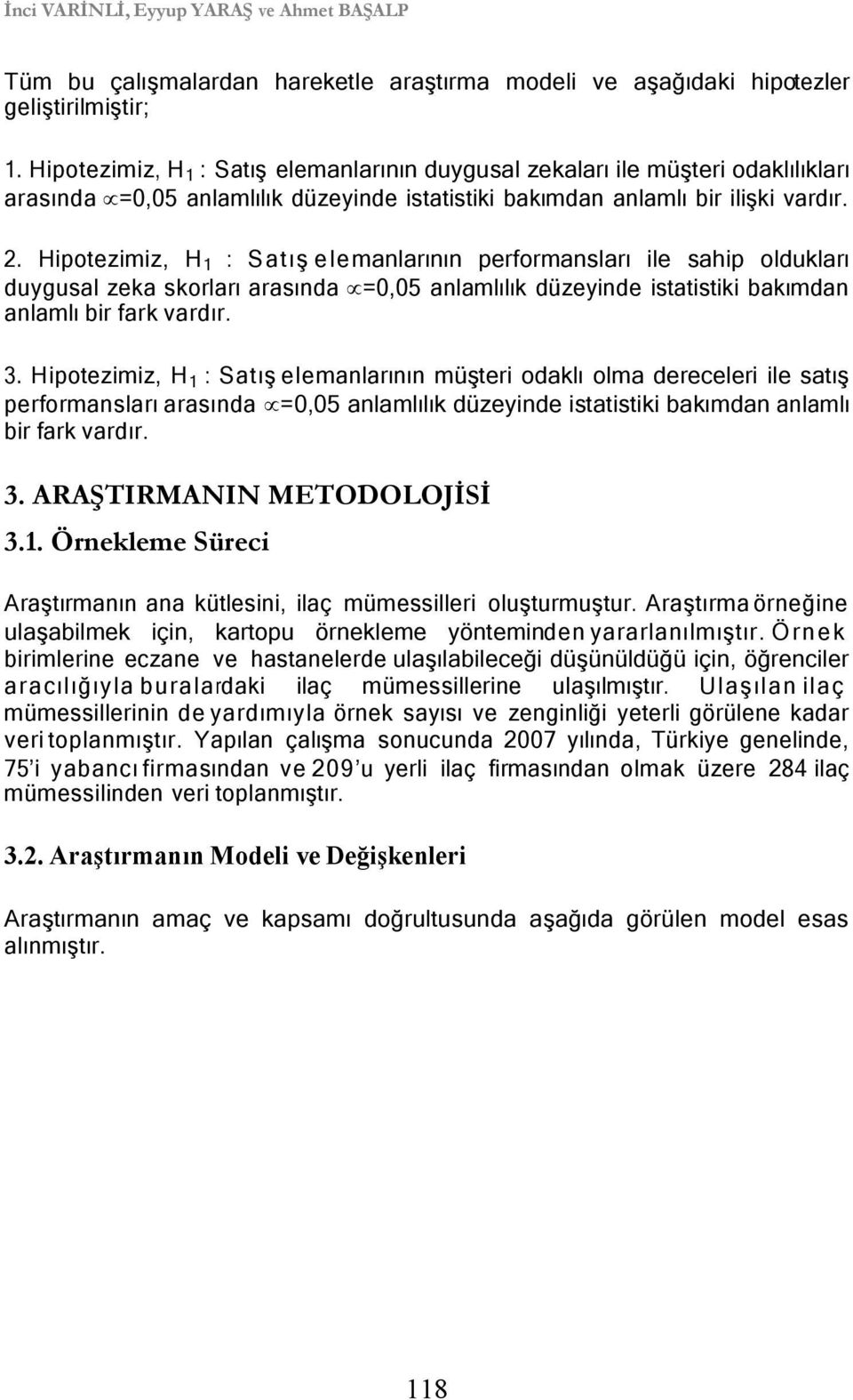 Hipotezimiz, H : Satış elemanlarının performansları ile sahip oldukları duygusal zeka skorları arasında µ=0,05 anlamlılık düzeyinde istatistiki bakımdan anlamlı bir fark vardır. 3.