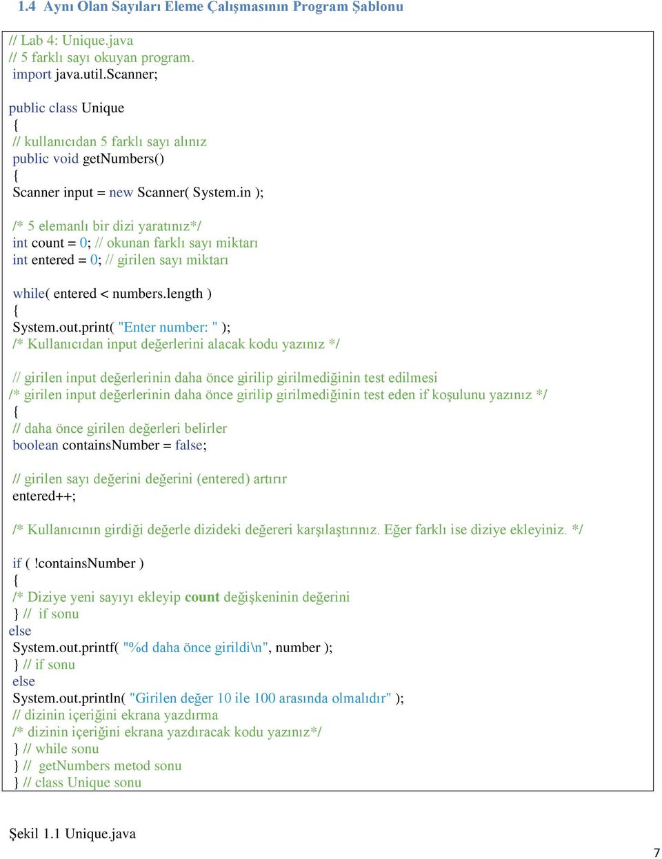 in ); /* 5 elemanlı bir dizi yaratınız*/ int count = 0; // okunan farklı sayı miktarı int entered = 0; // girilen sayı miktarı while( entered < numbers.length ) System.out.