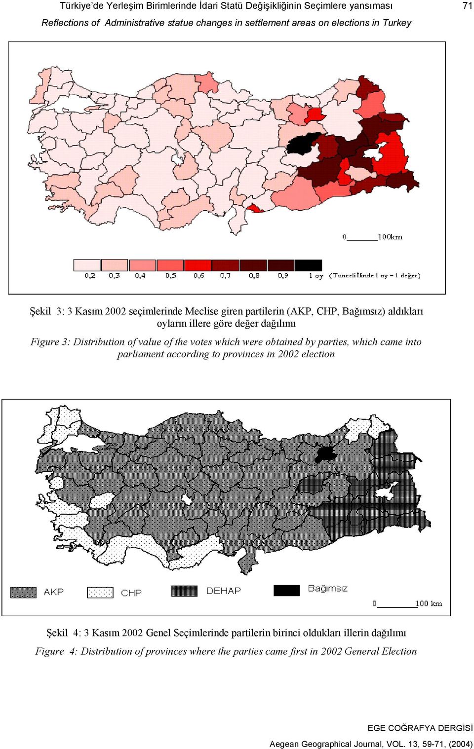 obtained by parties, which came into parliament according to provinces in 2002 election Şekil 4: 3 Kasım 2002 Genel Seçimlerinde