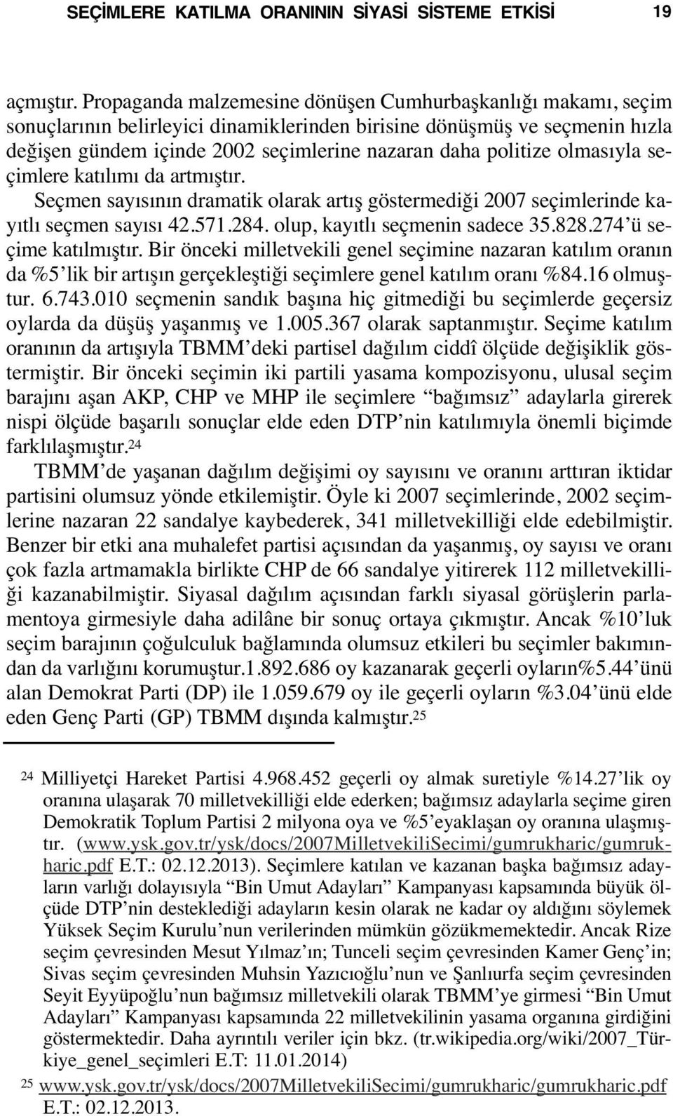 olmasıyla seçimlere katılımı da artmıştır. Seçmen sayısının dramatik olarak artış göstermediği 2007 seçimlerinde kayıtlı seçmen sayısı 42.571.284. olup, kayıtlı seçmenin sadece 35.828.