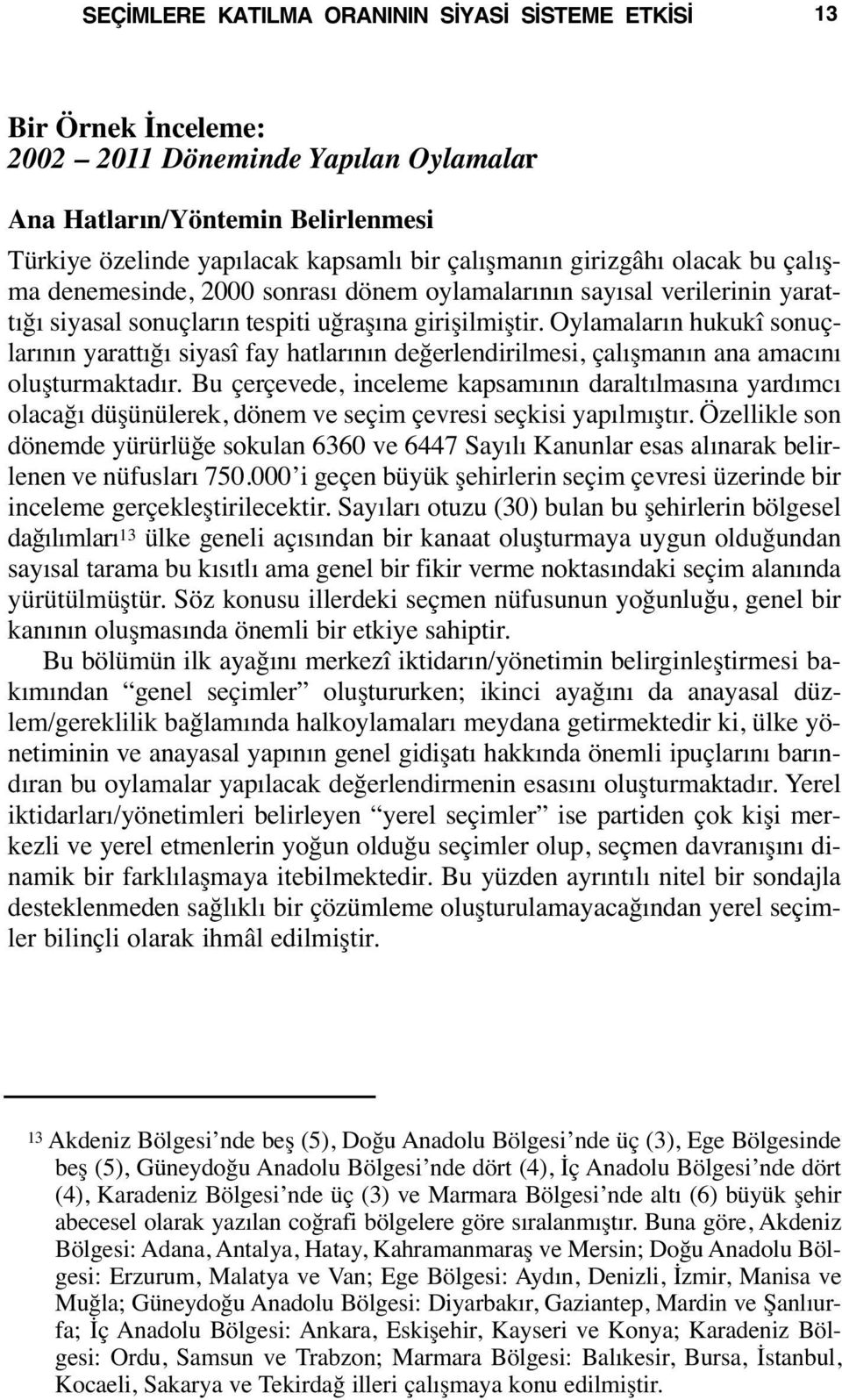 Oylamaların hukukî sonuçlarının yarattığı siyasî fay hatlarının değerlendirilmesi, çalışmanın ana amacını oluşturmaktadır.