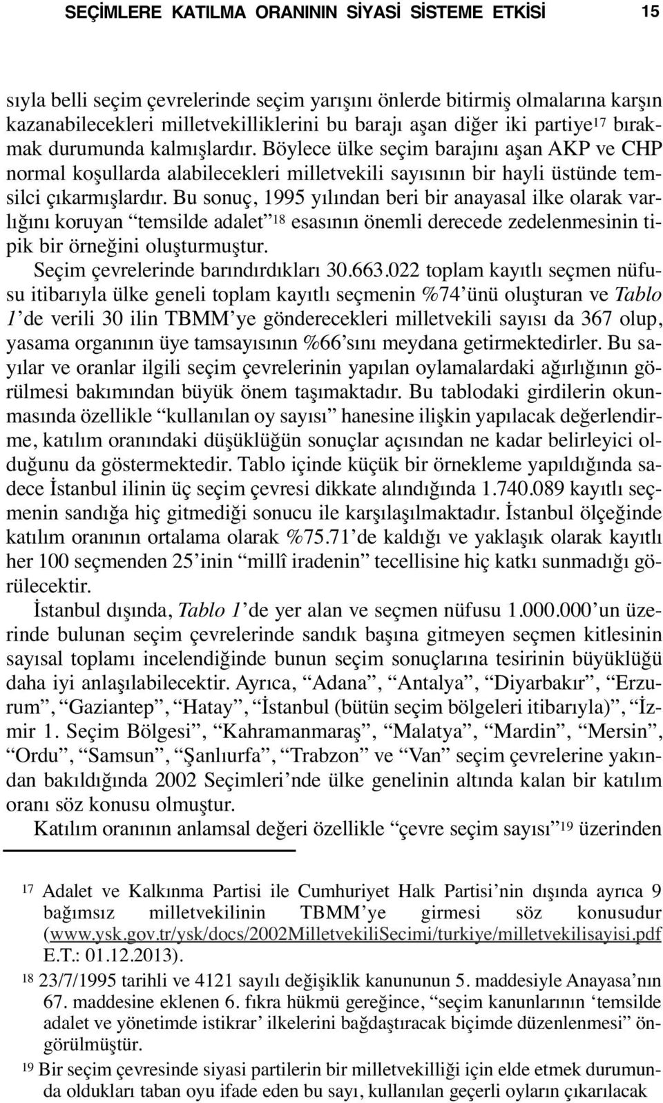 Bu sonuç, 1995 yılından beri bir anayasal ilke olarak varlığını koruyan temsilde adalet 18 esasının önemli derecede zedelenmesinin tipik bir örneğini oluşturmuştur.