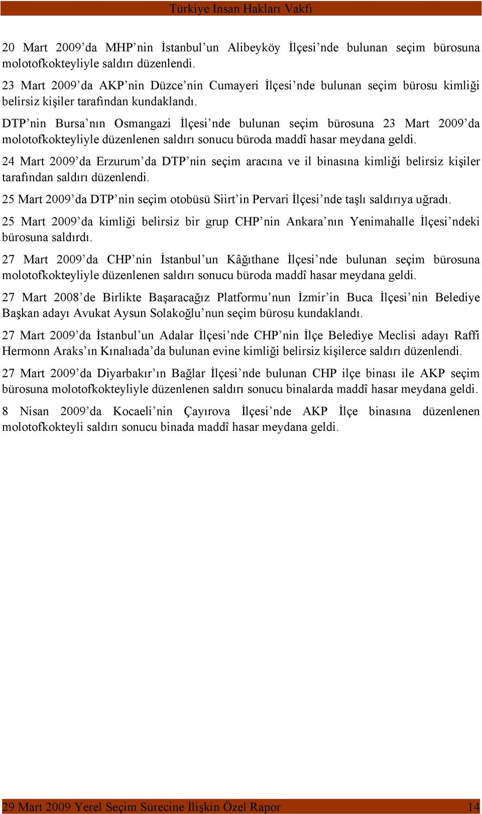 DTP nin Bursa nın Osmangazi İlçesi nde bulunan seçim bürosuna 23 Mart 2009 da molotofkokteyliyle düzenlenen saldırı sonucu büroda maddî hasar meydana geldi.