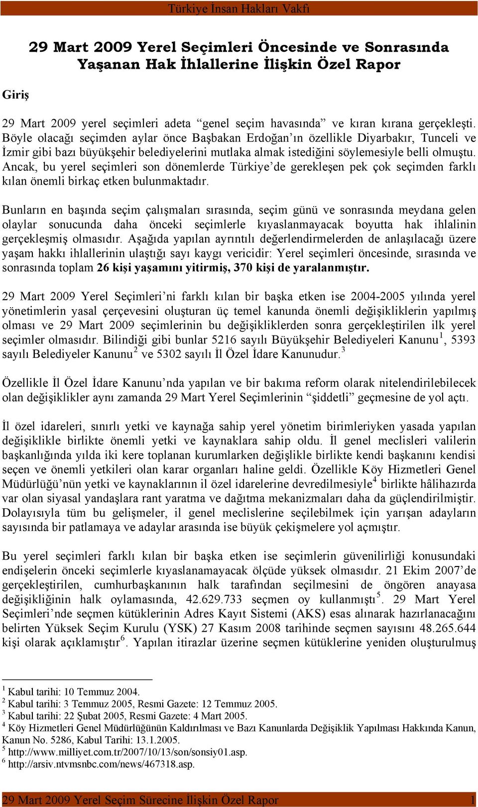 Ancak, bu yerel seçimleri son dönemlerde Türkiye de gerekleşen pek çok seçimden farklı kılan önemli birkaç etken bulunmaktadır.