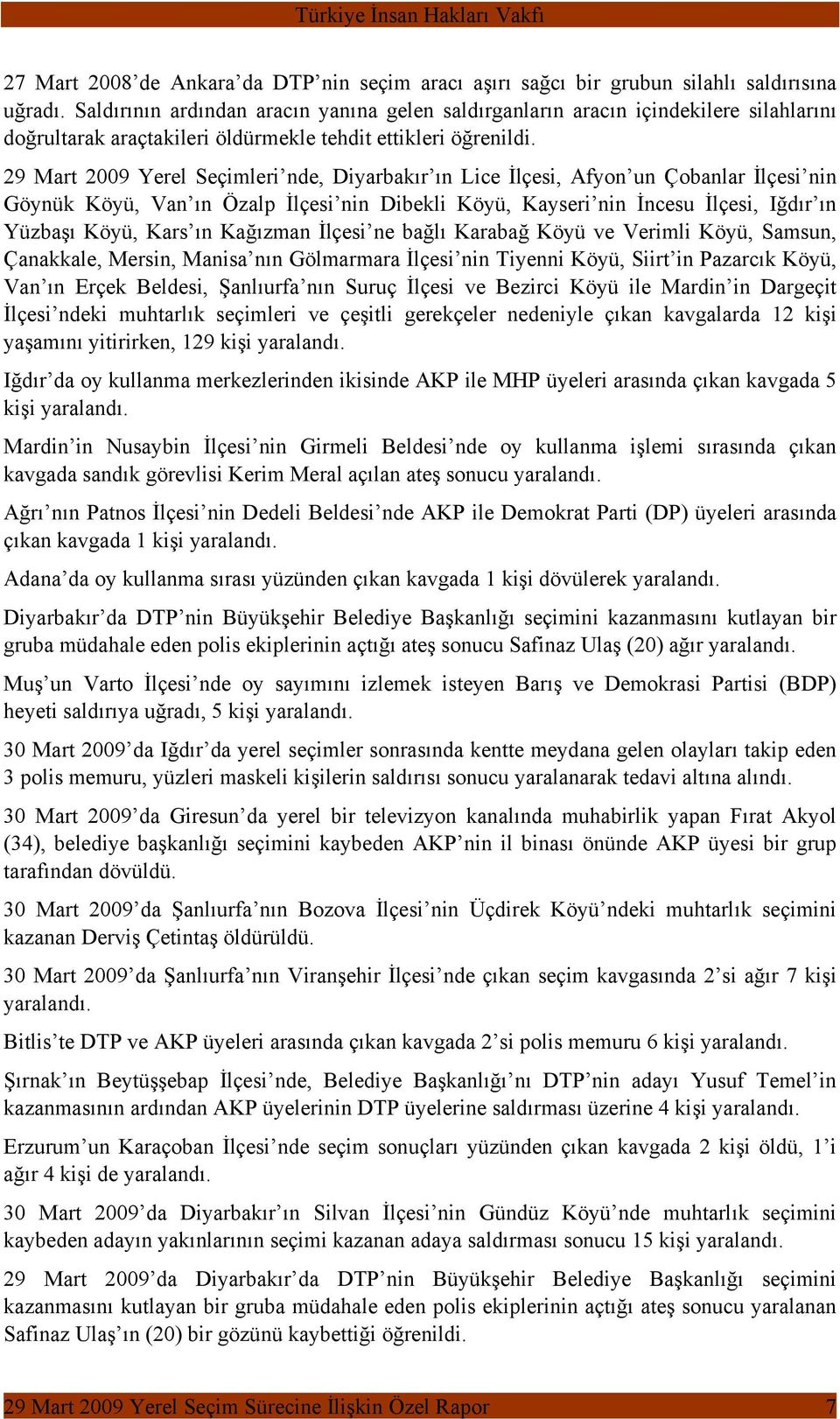 29 Mart 2009 Yerel Seçimleri nde, Diyarbakır ın Lice İlçesi, Afyon un Çobanlar İlçesi nin Göynük Köyü, Van ın Özalp İlçesi nin Dibekli Köyü, Kayseri nin İncesu İlçesi, Iğdır ın Yüzbaşı Köyü, Kars ın