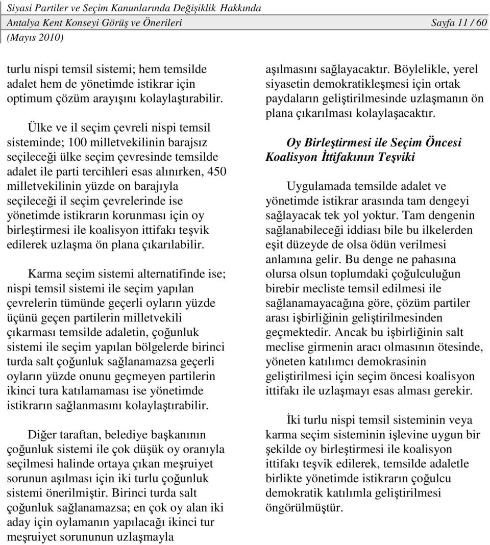 barajıyla seçileceği il seçim çevrelerinde ise yönetimde istikrarın korunması için oy birleştirmesi ile koalisyon ittifakı teşvik edilerek uzlaşma ön plana çıkarılabilir.