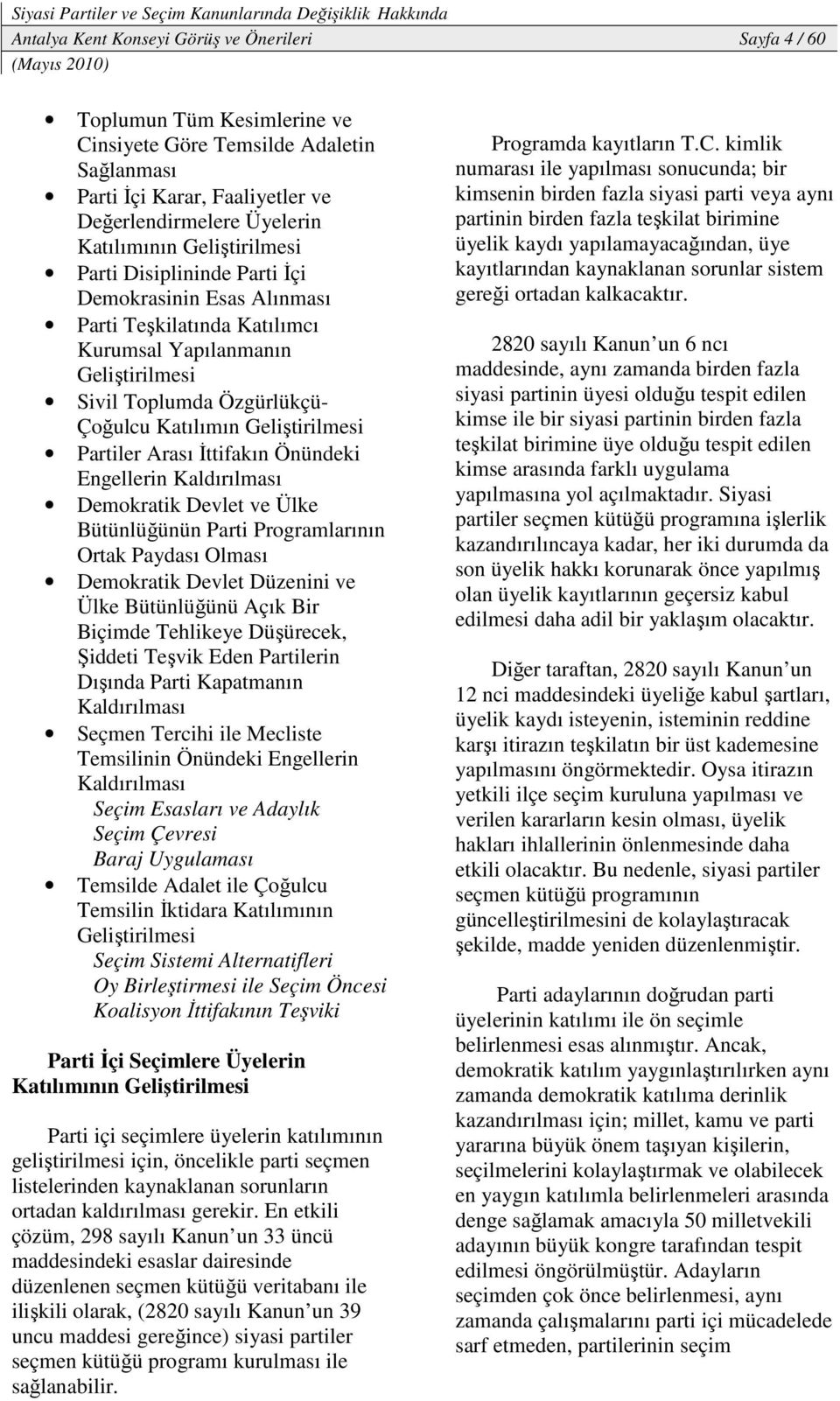 Partiler Arası İttifakın Önündeki Engellerin Kaldırılması Demokratik Devlet ve Ülke Bütünlüğünün Parti Programlarının Ortak Paydası Olması Demokratik Devlet Düzenini ve Ülke Bütünlüğünü Açık Bir