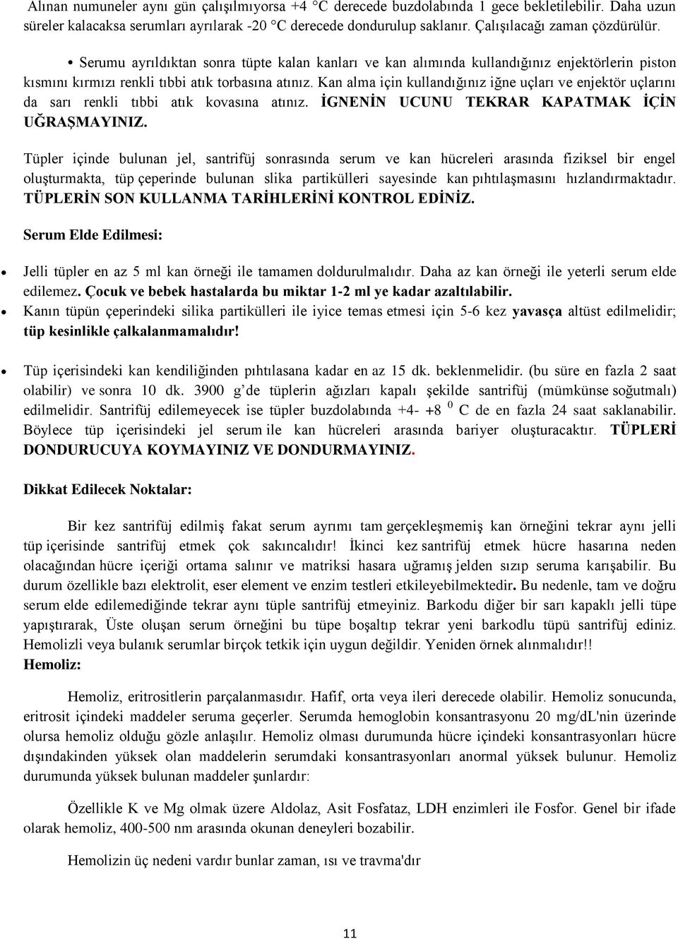 Kan alma için kullandığınız iğne uçları ve enjektör uçlarını da sarı renkli tıbbi atık kovasına atınız. İGNENİN UCUNU TEKRAR KAPATMAK İÇİN UĞRAŞMAYINIZ.