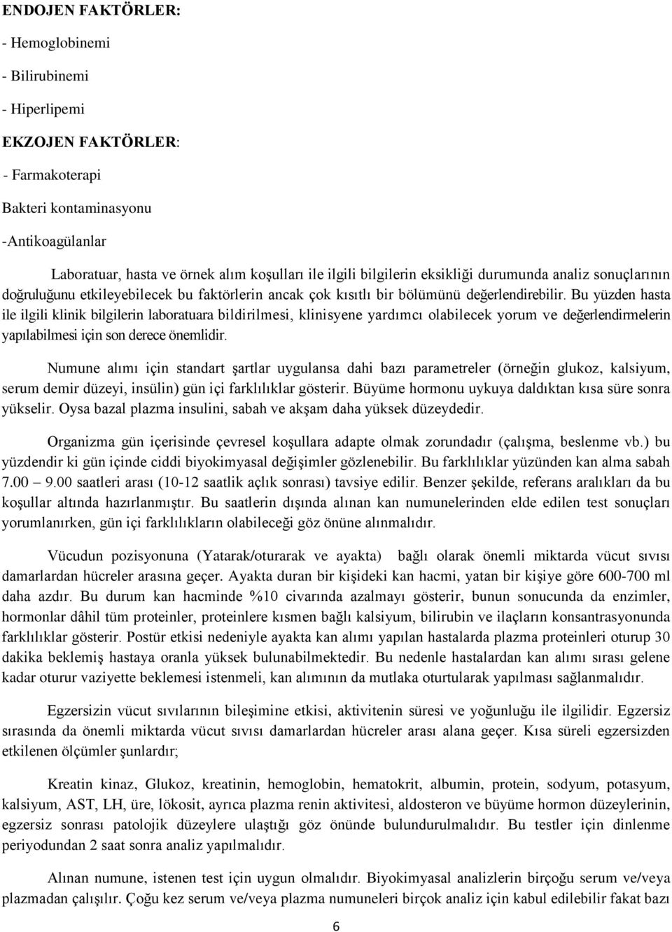 Bu yüzden hasta ile ilgili klinik bilgilerin laboratuara bildirilmesi, klinisyene yardımcı olabilecek yorum ve değerlendirmelerin yapılabilmesi için son derece önemlidir.