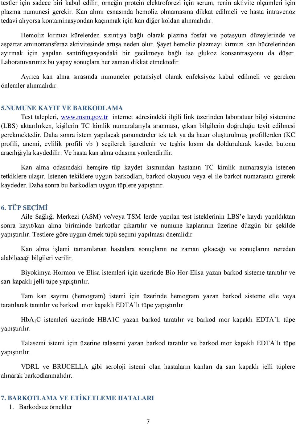 Hemoliz kırmızı kürelerden sızıntıya bağlı olarak plazma fosfat ve potasyum düzeylerinde ve aspartat aminotransferaz aktivitesinde artışa neden olur.