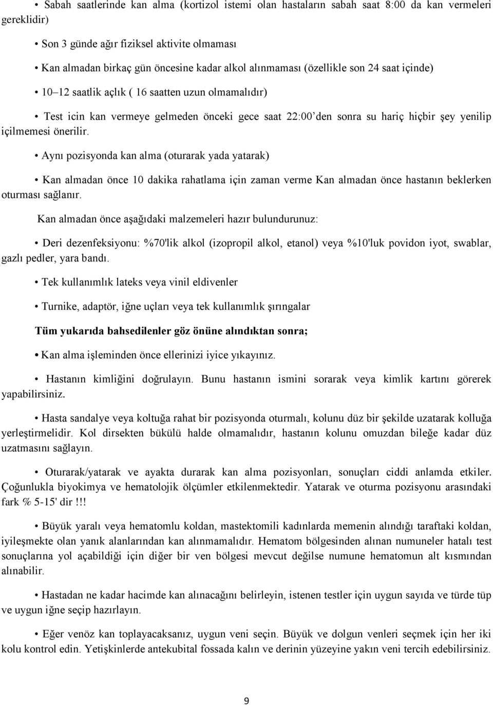 önerilir. Aynı pozisyonda kan alma (oturarak yada yatarak) Kan almadan önce 10 dakika rahatlama için zaman verme Kan almadan önce hastanın beklerken oturması sağlanır.