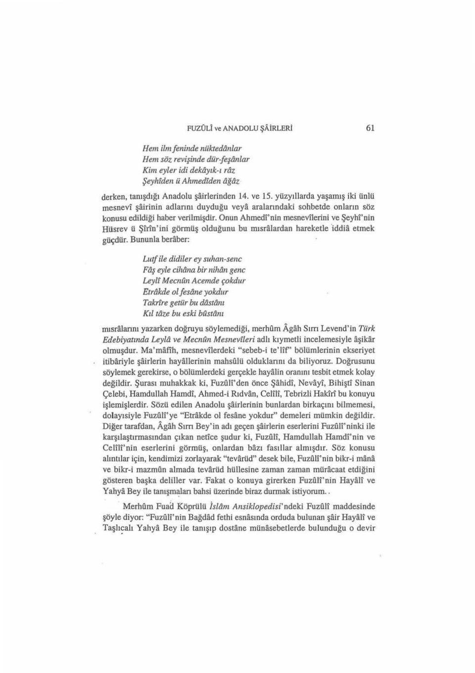 Onun Abmedi'nin mesnevilerini ve Şeyhl'nin Hüsrev ü Şirin'ini görmüş olduğunu bu mısralardan hareketle iddia etmek güçdür. Bununla beraber: Lutf ile d idiler ey suhaıı -senc Faş eyle cilıô.