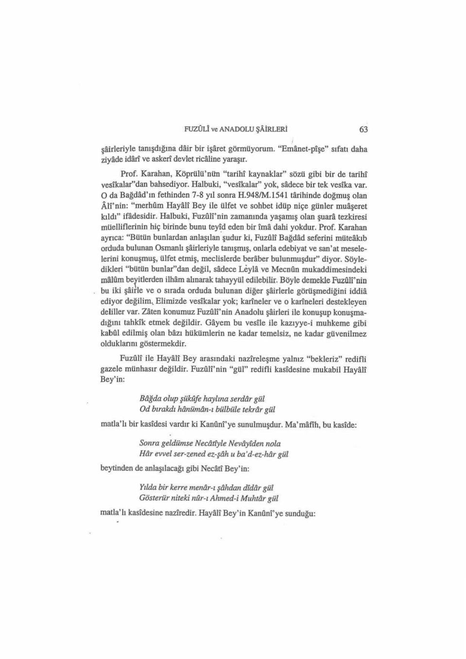 1541 tarihinde doğmuş olan All'nin: "merhiim Hayalt Bey ile ülfet ve sohbet idüp niçe günler muaşeret!aldı" ifadesidir.