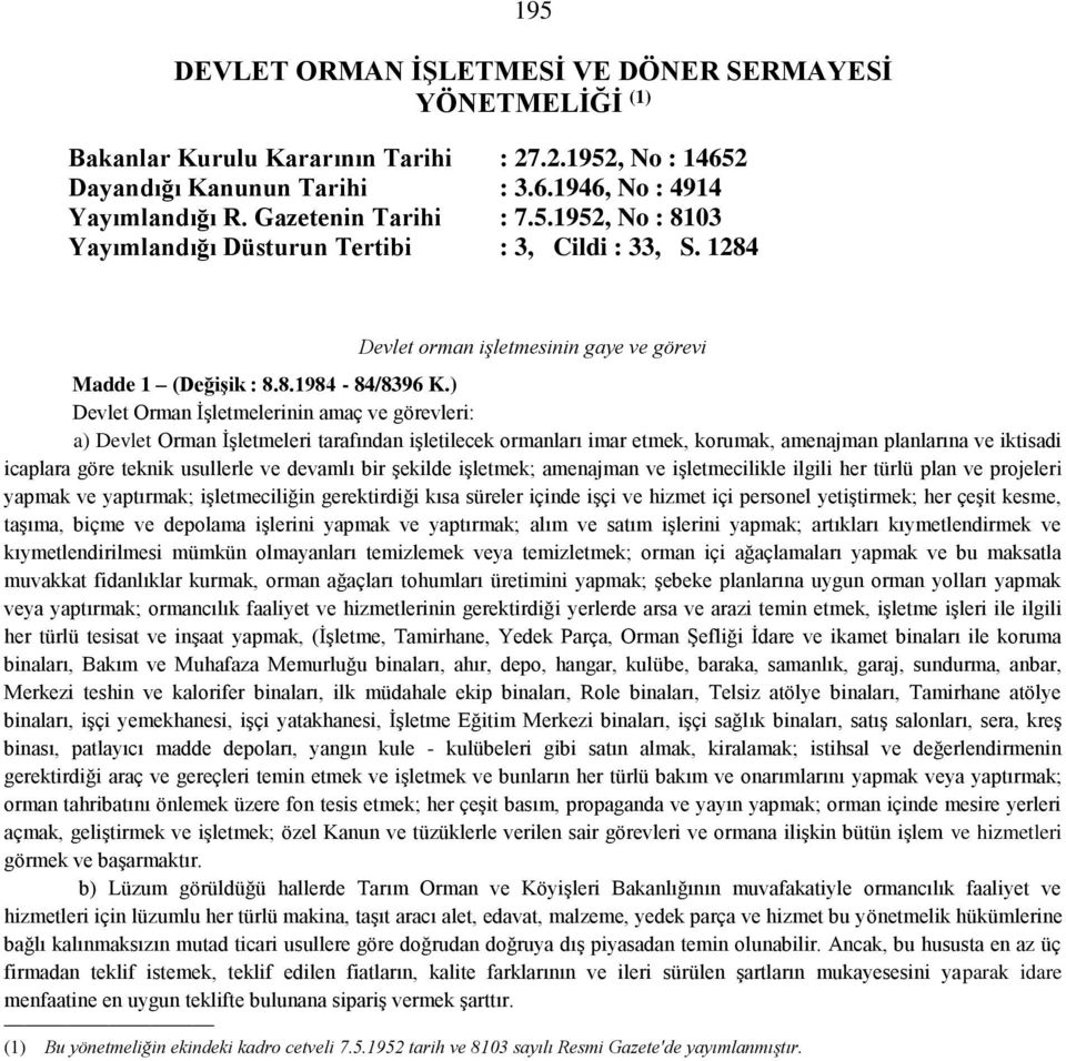 ) Devlet Orman İşletmelerinin amaç ve görevleri: a) Devlet Orman İşletmeleri tarafından işletilecek ormanları imar etmek, korumak, amenajman planlarına ve iktisadi icaplara göre teknik usullerle ve