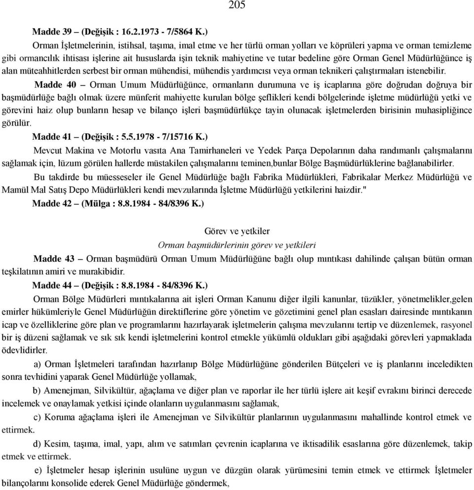 bedeline göre Orman Genel Müdürlüğünce iş alan müteahhitlerden serbest bir orman mühendisi, mühendis yardımcısı veya orman teknikeri çalıştırmaları istenebilir.