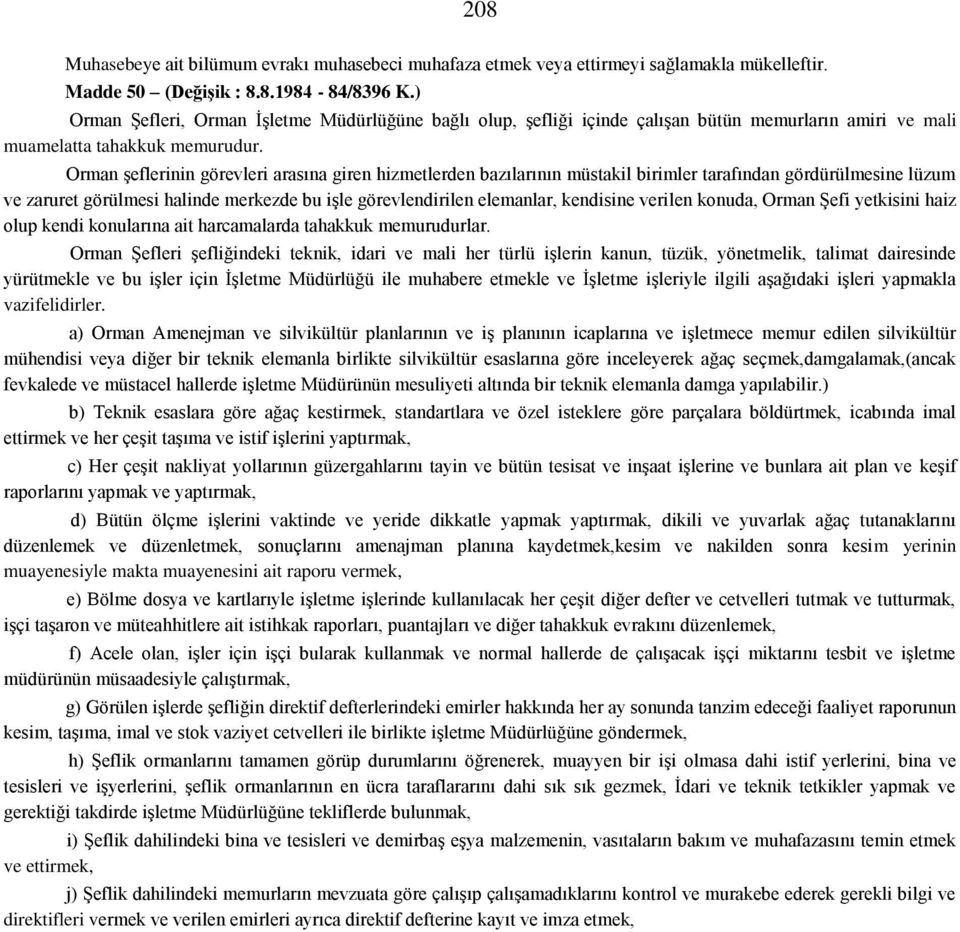 Orman şeflerinin görevleri arasına giren hizmetlerden bazılarının müstakil birimler tarafından gördürülmesine lüzum ve zaruret görülmesi halinde merkezde bu işle görevlendirilen elemanlar, kendisine