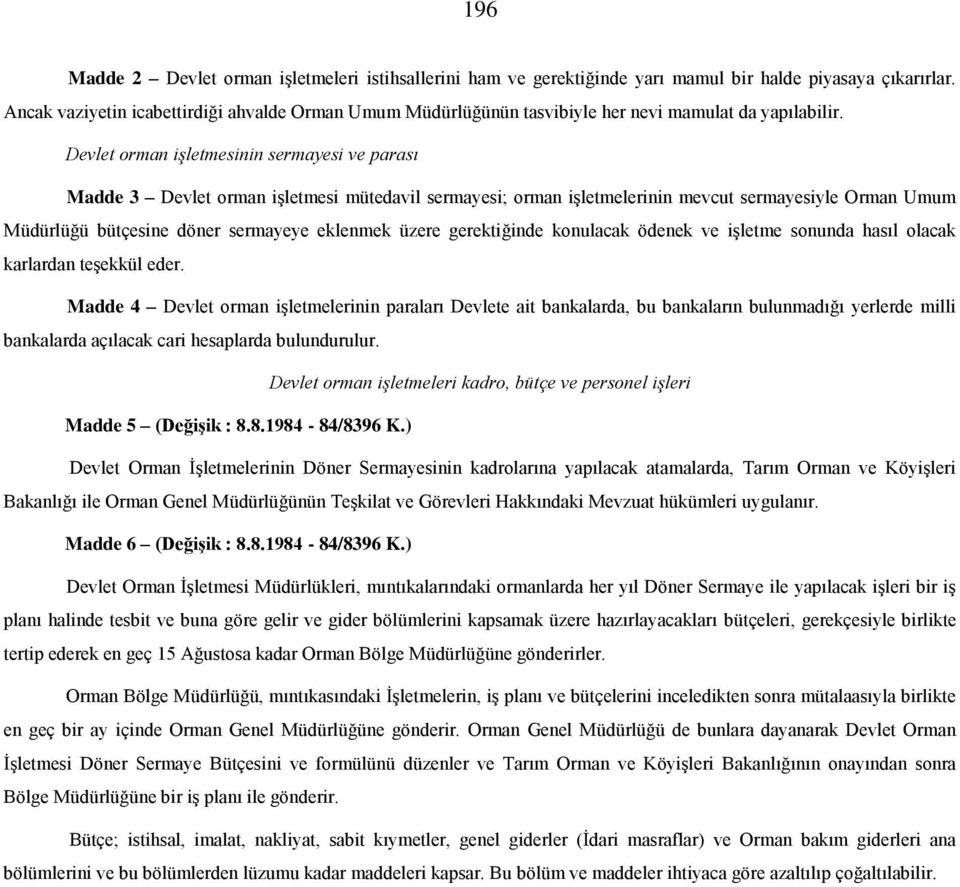 Devlet orman işletmesinin sermayesi ve parası Madde 3 Devlet orman işletmesi mütedavil sermayesi; orman işletmelerinin mevcut sermayesiyle Orman Umum Müdürlüğü bütçesine döner sermayeye eklenmek