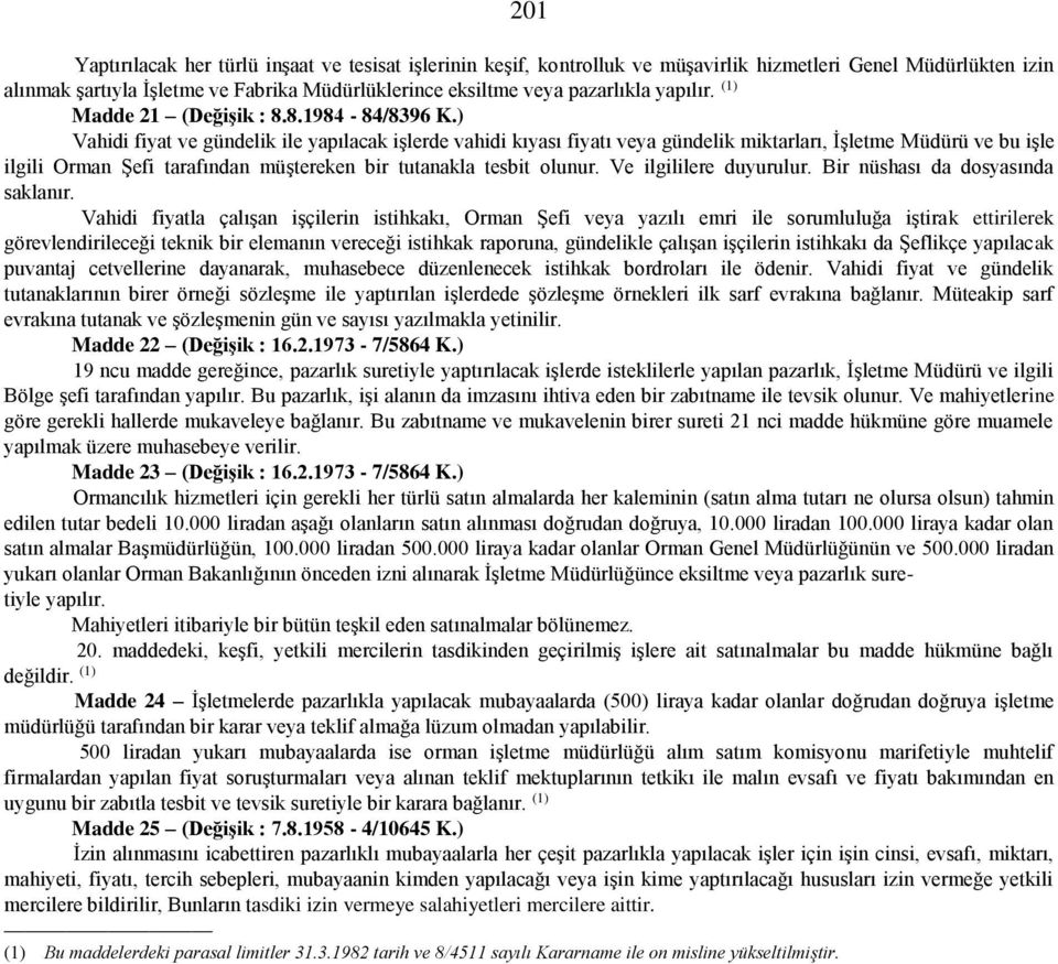 ) Vahidi fiyat ve gündelik ile yapılacak işlerde vahidi kıyası fiyatı veya gündelik miktarları, İşletme Müdürü ve bu işle ilgili Orman Şefi tarafından müştereken bir tutanakla tesbit olunur.