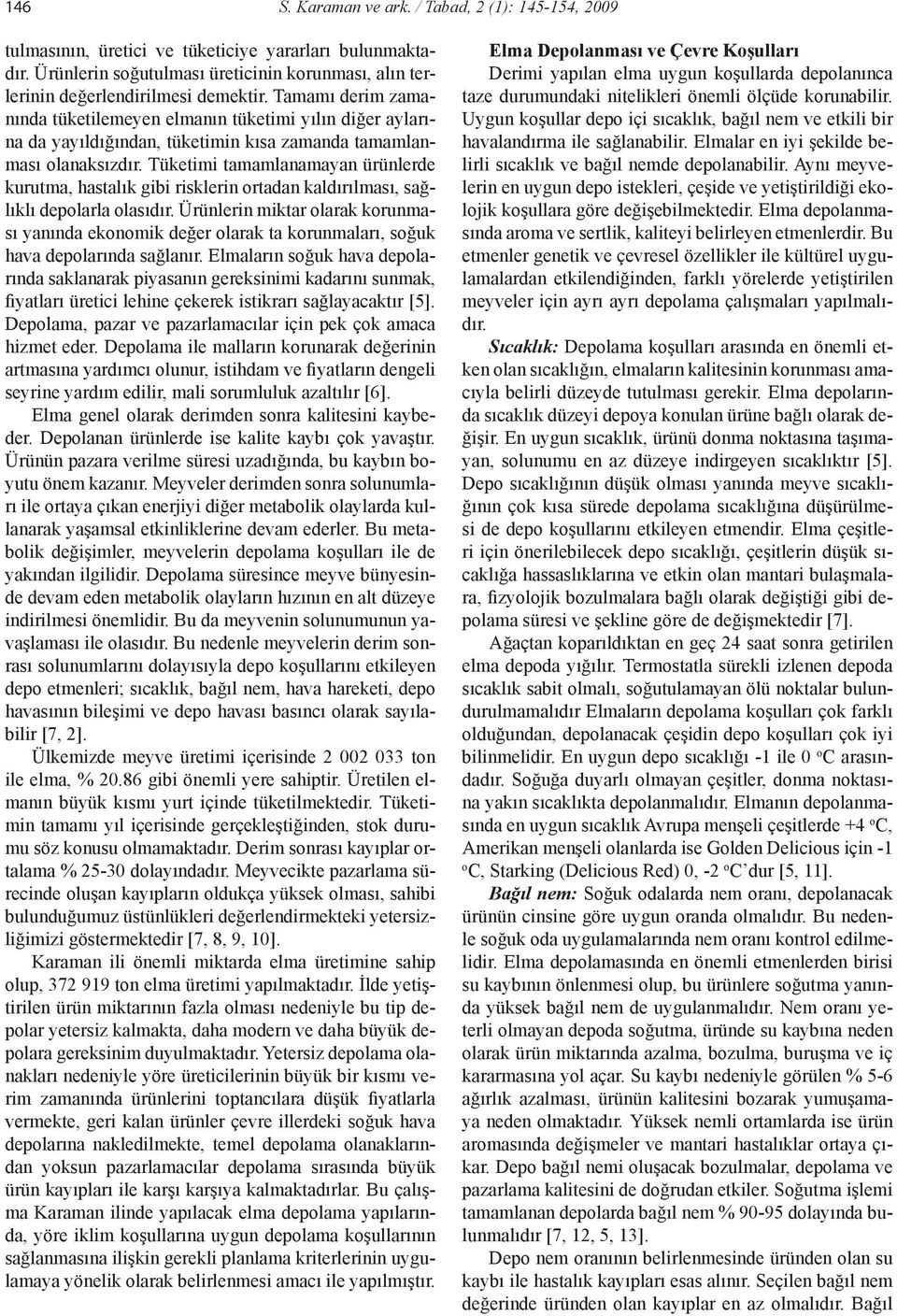 Tüketimi tamamlanamayan ürünlerde kurutma, hastalık gibi risklerin ortadan kaldırılması, sağlıklı depolarla olasıdır.