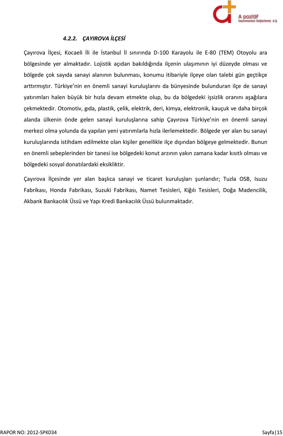 Türkiye nin en önemli sanayi kuruluşlarını da bünyesinde bulunduran ilçe de sanayi yatırımları halen büyük bir hızla devam etmekte olup, bu da bölgedeki işsizlik oranını aşağılara çekmektedir.