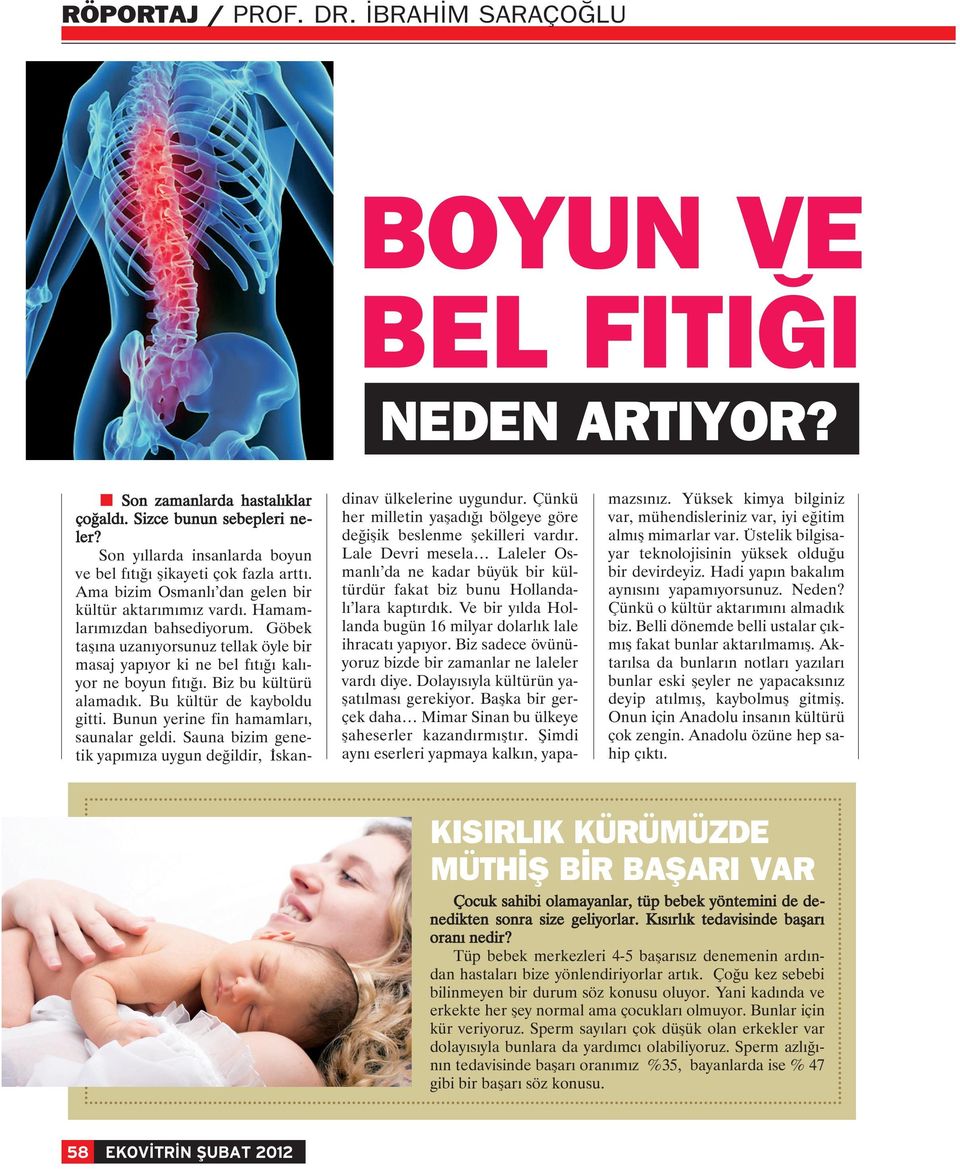 Göbek taşına uzanıyorsunuz tellak öyle bir masaj yapıyor ki ne bel fıtığı kalıyor ne boyun fıtığı. Biz bu kültürü alamadık. Bu kültür de kayboldu gitti. Bunun yerine fin hamamları, saunalar geldi.