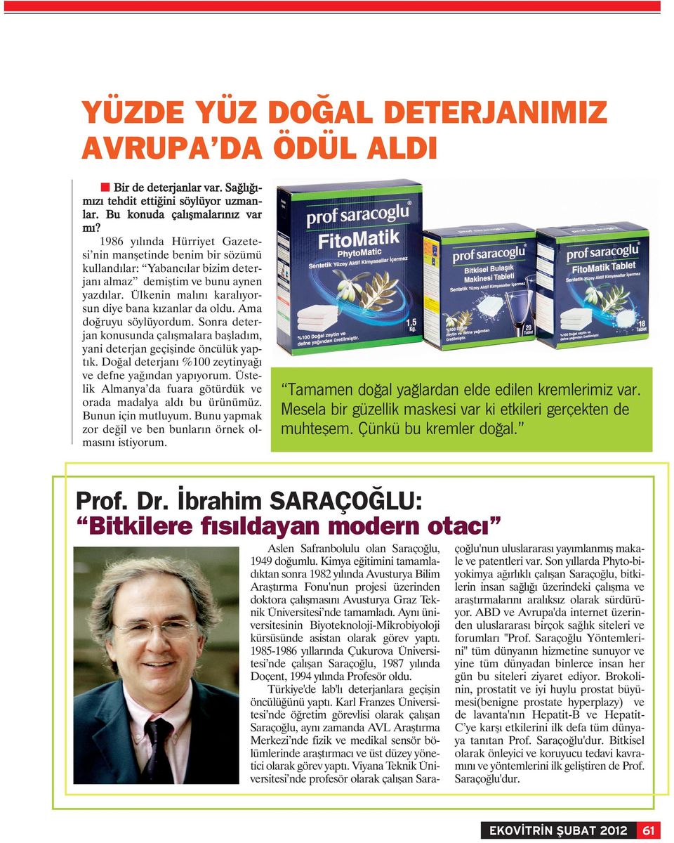 Ama doğruyu söylüyordum. Sonra deterjan konusunda çalışmalara başladım, yani deterjan geçişinde öncülük yaptık. Doğal deterjanı %100 zeytinyağı ve defne yağından yapıyorum.