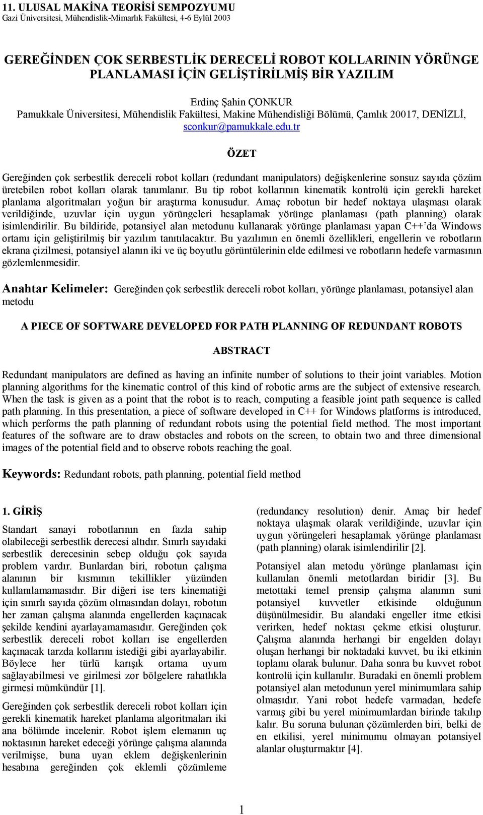 tr ÖZET Gereğinden çok serbestlik dereceli robot kolları (redundant manipulators) değişkenlerine sonsuz sayıda çözüm üretebilen robot kolları olarak tanımlanır.