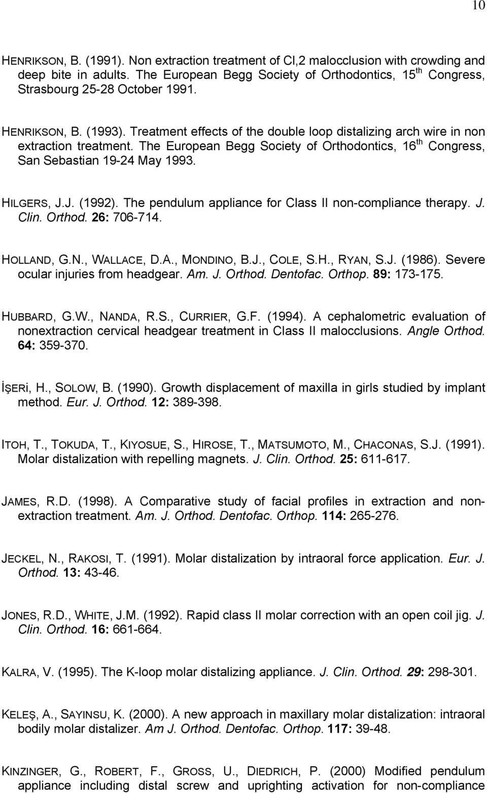 HILGERS, J.J. (1992). The pendulum appliance for Class II non-compliance therapy. J. Clin. Orthod. 26: 706-714. HOLLAND, G.N., WALLACE, D.A., MONDINO, B.J., COLE, S.H., RYAN, S.J. (1986).