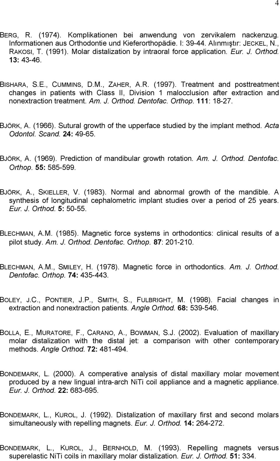 Treatment and posttreatment changes in patients with Class II, Division 1 malocclusion after extraction and nonextraction treatment. Am. J. Orthod. Dentofac. Orthop. 111: 18-27. BJÖRK, A. (1966).