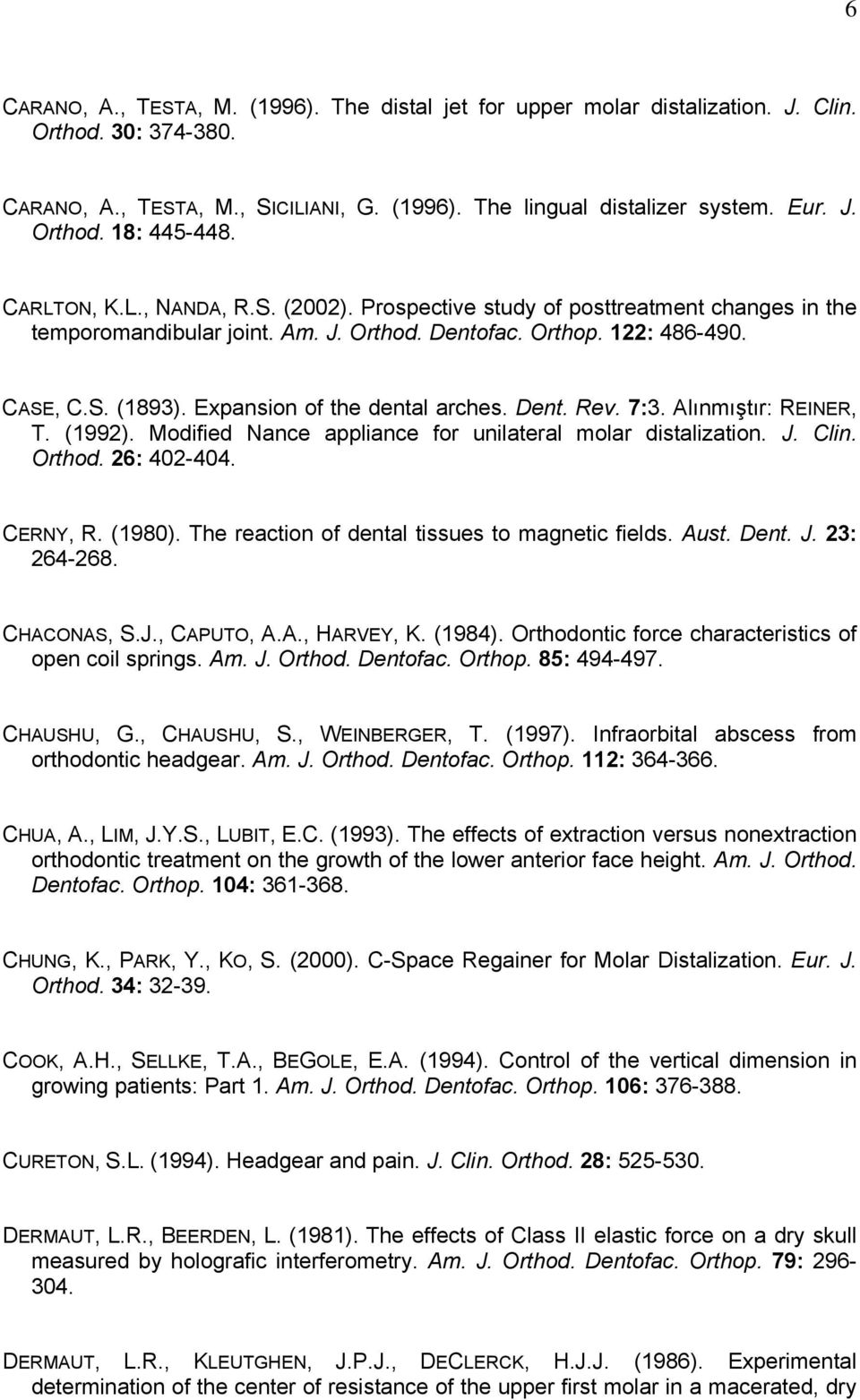 Expansion of the dental arches. Dent. Rev. 7:3. Alınmıştır: REINER, T. (1992). Modified Nance appliance for unilateral molar distalization. J. Clin. Orthod. 26: 402-404. CERNY, R. (1980).